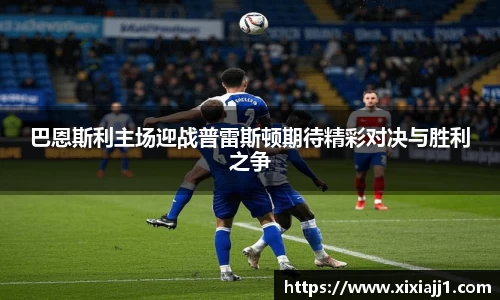 巴恩斯利主场迎战普雷斯顿期待精彩对决与胜利之争